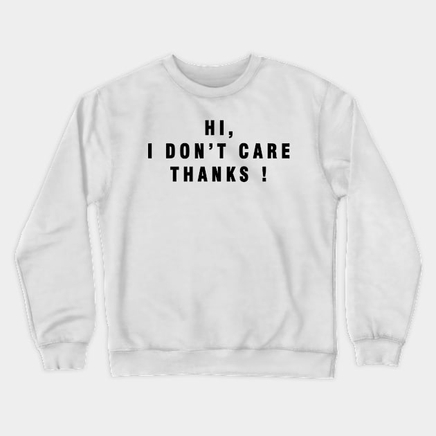 Hi . I Dont Care THANKS ! Crewneck Sweatshirt by Rebelion